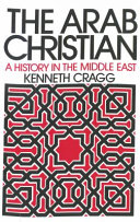 The Arab Christian : a history in the Middle East