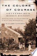 The colors of courage : Gettysburg's forgotten history : immigrants, women, and African-Americans in the Civil War's defining battle