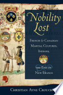 Nobility lost : French and Canadian martial cultures, Indians, and the end of New France