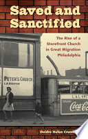 Saved and sanctified : the rise of a storefront church in Great Migration Philadelphia