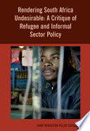 Rendering South Africa undesirable : a critique of refugee and informal sector policy