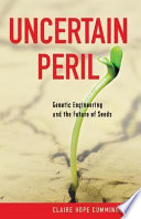 Uncertain peril : genetic engineering and the future of seeds