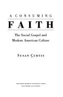 A consuming faith : the social gospel and modern American culture