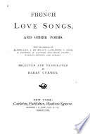 French love songs, and other poems.  From the originals of Baudelaire, A. de Musset, Lamartine, V. Hugo, A. Chenier, H. Gautier, Béranger, Parny, Nadaud, Dupont, and others.