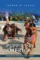 Laws, policies, attitudes, and processes that shape the lives of puppies in America : assessing society's needs, desires, values, and morals