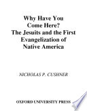 Why have you come here? : the Jesuits and the first evangelization of native America.