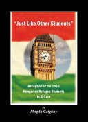 "Just like other students" : reception of the 1956 Hungarian refugee students in Britain