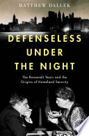 Defenseless under the night : the Roosevelt years and the origins of Homeland Security