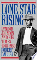 Lone star rising : Lyndon Johnson and his times, 1908-1960