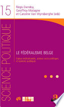Le Fédéralisme Belge Enjeux Institutionnels, Acteurs Socio-Politiques et Opinions Publiques.
