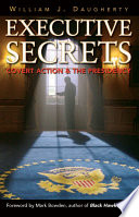 Executive secrets : covert action and the presidency