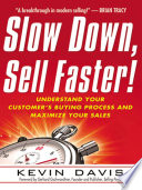 Slow down, sell faster! : understand your customer's buying process and maximize your sales