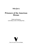 Prisoners of the American dream : politics and economy in the history of the US working class