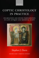 Coptic christology in practice : incarnation and divine participation in late antique and medieval Egypt