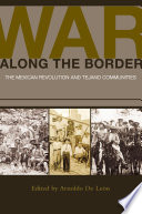 War along the Border : the Mexican Revolution and Tejano Communities.