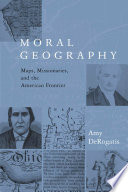 Moral Geography : Maps, Missionaries, and the American Frontier.