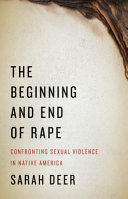 The beginning and end of rape : confronting sexual violence in Native America
