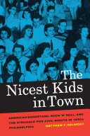 The nicest kids in town : American bandstand, rock 'n' roll, and the struggle for civil rights in 1950s Philadelphia