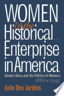 Women and the historical enterprise in America : gender, race, and the politics of memory, 1880-1945