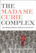 The Madame Curie complex : the hidden history of women in science