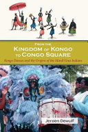 From the Kingdom of Kongo to Congo Square : Kongo dances and the origins of the Mardi Gras Indians