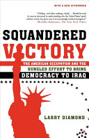 Squandered victory : the American occupation and the bungled effort to bring democracy to Iraq