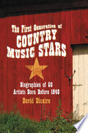 The first generation of country music stars : biographies of 50 artists born before 1940