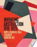 Inventing Abstraction, 1910-1925 : how a radical idea changed modern art