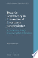 Towards consistency in international investment jurisprudence : a preliminary ruling system for ICSID arbitration