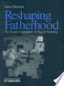 Reshaping Fatherhood : the Social Construction of Shared Parenting.