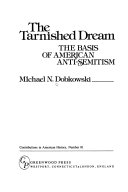 The tarnished dream : the basis of American anti-Semitism