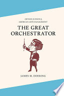 The great orchestrator : Arthur Judson and American arts management