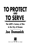 To protect and to serve : the LAPD's century of war in the city of dreams