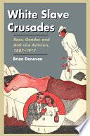 White slave crusades : race, gender, and anti-vice activism, 1887-1917