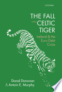 The fall of the Celtic Tiger : Ireland and the Euro debt crisis