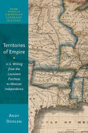 Territories of Empire : U.S. Writing from the Louisiana Purchase to Mexican Independence