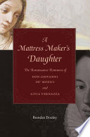 A mattress maker's daughter : the Renaissance romance of Don Giovanni de' Medici and Livia Vernazza