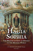 Hagia Sophia : the wisdom of God as offered to the modern world ; a collection of Catholic essays.  Volume I
