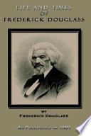 Life and Times of Frederick Douglass : His Early Life as a Slave, His Escape from Bondage, and His Complete History to the Present Time.