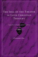 The idea of the theater in Latin Christian thought : Augustine to the fourteenth century
