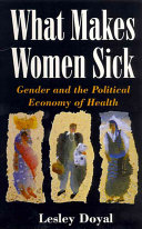 What makes women sick : gender and the political economy of health