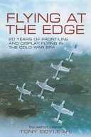 Flying at the Edge : 20 Years of Front-Line and Display Flying in the Cold War Era.