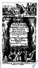 Daniel prophetarum, princeps descriptus et morali doctrina illustratus