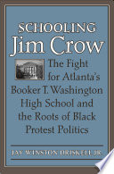 Schooling Jim Crow : the fight for Atlanta's Booker T. Washington High School and the roots of Black protest politics