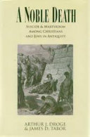 A noble death : suicide and martyrdom among Christians and Jews in antiquity