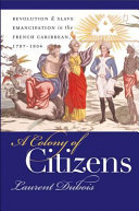A colony of citizens : revolution & slave emancipation in the French Caribbean, 1787-1804