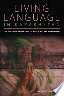Living language in Kazakhstan : the dialogic emergence of an ancestral worldview
