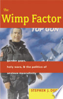 The wimp factor : gender gaps, holy wars, and the politics of anxious masculinity