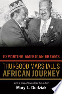 Exporting American Dreams : Thurgood Marshall's African Journey.