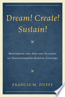 Dream! create! sustain! : mastering the art and science of transforming school systems